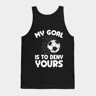 My Goal Is To Deny Yours Soccer Goalie Defender Tank Top